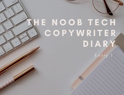 The Noob Tech Copywriter Diary: Entry 1, where I tell you how it all began.